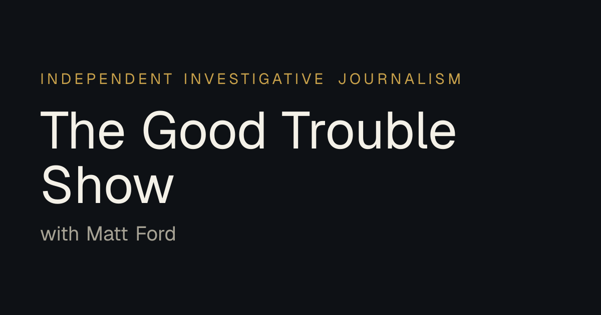 The Good Trouble Show with Matt Ford